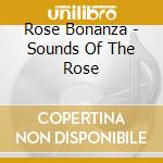 Rose Bonanza - Sounds Of The Rose cd musicale di Rose Bonanza