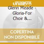 Glenn Meade - Gloria-For Choir & Orchestra cd