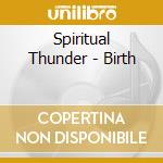 Spiritual Thunder - Birth cd musicale di Spiritual Thunder