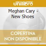 Meghan Cary - New Shoes cd musicale di Meghan Cary