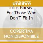 Julius Bucsis - For Those Who Don'T Fit In cd