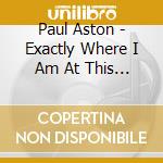 Paul Aston - Exactly Where I Am At This Moment cd