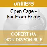 Open Cage - Far From Home cd