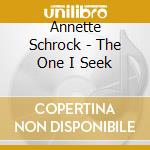 Annette Schrock - The One I Seek cd musicale di Annette Schrock