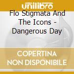 Flo Stigmata And The Icons - Dangerous Day cd musicale di Flo Stigmata And The Icons