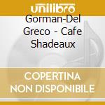 Gorman-Del Greco - Cafe Shadeaux cd