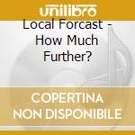 Local Forcast - How Much Further? cd