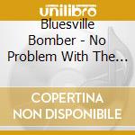 Bluesville Bomber - No Problem With The Blues cd