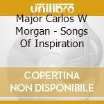 Major Carlos W Morgan - Songs Of Inspiration cd musicale di Major Carlos W Morgan