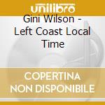 Gini Wilson - Left Coast Local Time cd