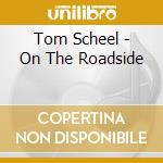 Tom Scheel - On The Roadside cd