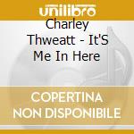 Charley Thweatt - It'S Me In Here cd