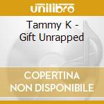 Tammy K - Gift Unrapped cd musicale di Tammy K