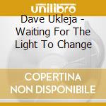 Dave Ukleja - Waiting For The Light To Change cd