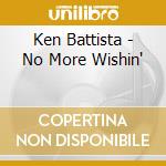 Ken Battista - No More Wishin' cd