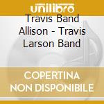 Travis Band Allison - Travis Larson Band cd