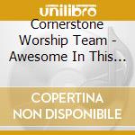 Cornerstone Worship Team - Awesome In This Place cd musicale di Cornerstone Worship Team