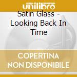 Satin Glass - Looking Back In Time cd
