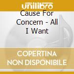 Cause For Concern - All I Want cd