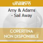 Amy & Adams - Sail Away cd musicale di Amy & Adams