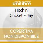 Hitchin' Cricket - Jay cd