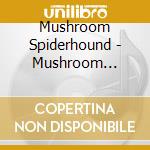 Mushroom Spiderhound - Mushroom Spiderhound cd