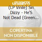 (LP Vinile) Sin Dizzy - He'S Not Dead (Green Vinyl) vinile