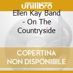 Ellen Kay Band - On The Countryside cd