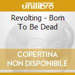 Revolting - Born To Be Dead cd