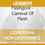 Fleshgore - Carnival Of Flesh cd musicale