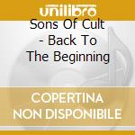 Sons Of Cult - Back To The Beginning cd musicale
