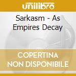 Sarkasm - As Empires Decay cd musicale