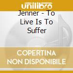 Jenner - To Live Is To Suffer cd musicale