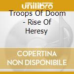 Troops Of Doom - Rise Of Heresy cd