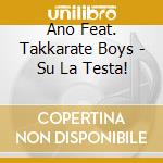 Ano Feat. Takkarate Boys - Su La Testa! cd