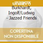 Burkhardt, Ingolf/Ludwig - Jazzed Friends cd