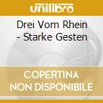 Drei Vom Rhein - Starke Gesten cd musicale di Drei Vom Rhein