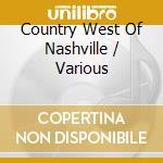 Country West Of Nashville / Various cd musicale
