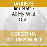 Jim Matt - All My Wild Oats cd