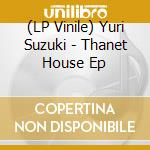 (LP Vinile) Yuri Suzuki - Thanet House Ep vinile