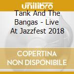 Tank And The Bangas - Live At Jazzfest 2018 cd musicale di Tank & Bangas