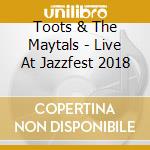 Toots & The Maytals - Live At Jazzfest 2018 cd