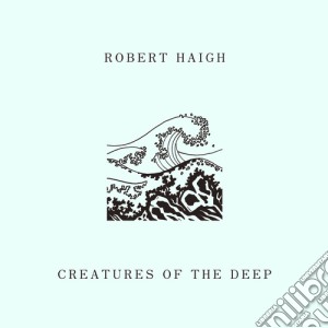 (LP Vinile) Robert Haigh - Creatures Of The Deep Lp lp vinile di Robert Haigh