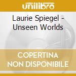 Laurie Spiegel - Unseen Worlds cd musicale di Laurie Spiegel