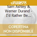 Sam Ashley & Werner Durand - I'd Rather Be Lucky Than Good cd musicale di Sam Ashley & Werner Durand