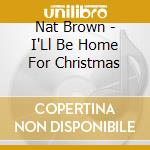 Nat Brown - I'Ll Be Home For Christmas cd