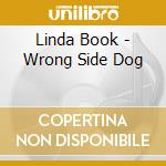 Linda Book - Wrong Side Dog cd musicale di Linda Book