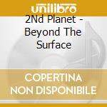 2Nd Planet - Beyond The Surface cd musicale di 2Nd Planet