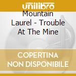 Mountain Laurel - Trouble At The Mine cd