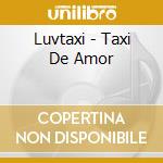 Luvtaxi - Taxi De Amor cd musicale di Luvtaxi